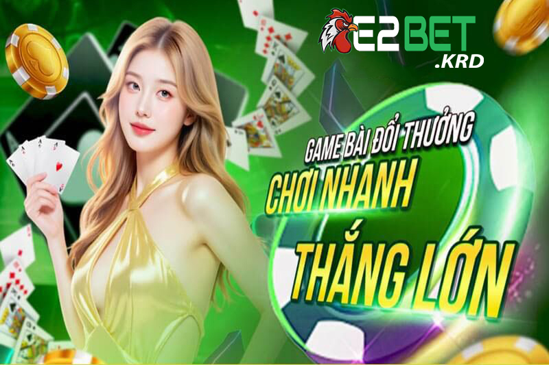 Game bài đổi thưởng xanh chín e2bet